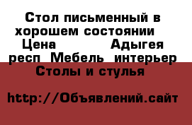 Стол письменный в хорошем состоянии. › Цена ­ 2 000 - Адыгея респ. Мебель, интерьер » Столы и стулья   